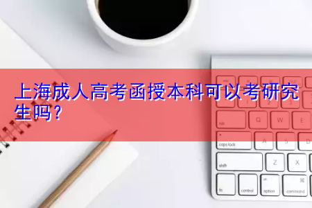 上海成人高考函授本科可以考研究生吗？