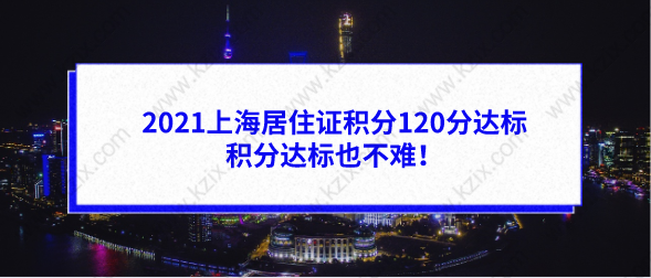 2021上海居住证积分120分的左边加分右边方式，积分达标也不难！