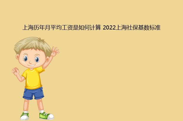 上海历年月平均工资是如何计算 2022上海社保基数标准