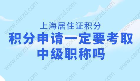 申请上海居住证积分，一定要考取中级职称吗